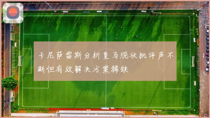 卡尼萨雷斯分析皇马现状批评声不断但有效解决方案稀缺
